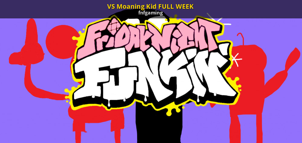 VS Moaning Kid FULL WEEK [Friday Night Funkin'] [Mods]